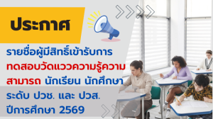 ประกาศรายชื่อผู้มีสิทธิ์เข้ารับการทดสอบวัดแววความรู้ ความสามารถ ระดับ ปวช. และปวส. ปีการศึกษา 2569