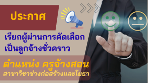 เรียกผู้ผ่านการคัดเลือกเป็นลูกจ้างชั่วคราว ตำแหน่งครูจ้างสอน สาขาวิชาช่างก่อสร้างและโยธา